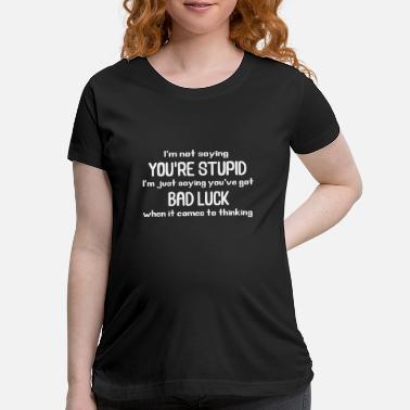 Stupid Sayings T-Shirts | Unique 